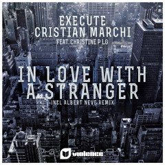 Execute and Cristian Marchi feat. Christine P LG - In Love With A Stranger (Albert Neve remix)