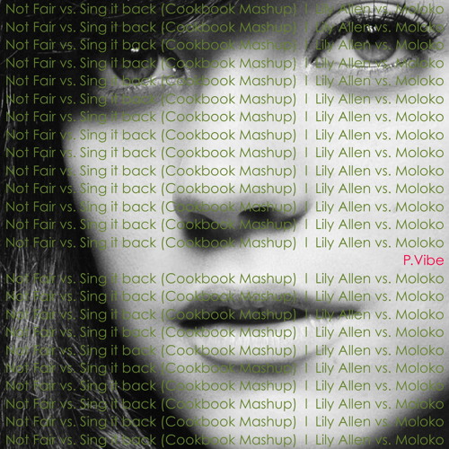 Not Fair vs. Sing it back (Cookbook Mashup)  l  Lily Allen vs. Moloko  by  P.Vibe