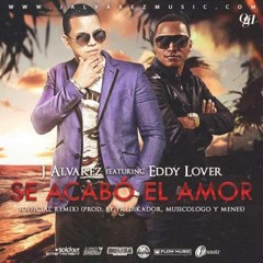 J Alvarez Ft. Eddy Lover - Se Acabo El Amor (Remix) (Prod. By Predikador, Musicologo Y Menes