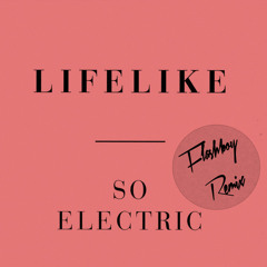 Lifelike - So Electric (Flashboy Remix)