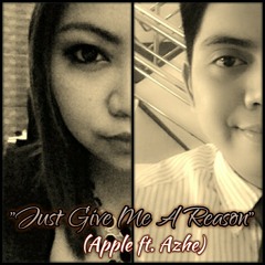Just Give Me A Reason (Pink and Nate Ruess Cover) by Apple ft. Azhe