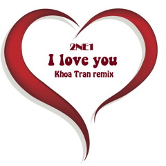 2NE1 - I love you (Khoa Tran remix)
