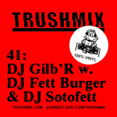 Trushmix 41: DJ Gilb'R w. DJ Fett Burger & DJ Sotofett
