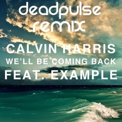 Calvin Harris Ft. EXAMPLE - We'll be coming back ( DeadPulse Remix )