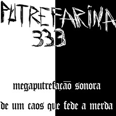 Putrefarina 333 - Não sei o que dizer com essa letra