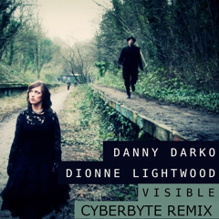 Danny Darko & Dionne Lightwood - Visible (Cyberbyte Remix)