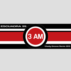Escuadra 99 - 3 AM (Charly Groove Remix 2013)