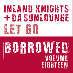 Inland Knights & Da Sunlounge - Let Go - Borrowed vol 18 - LQ PREVIEW