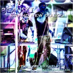 BEAUSKI-BRAND NEW DIALOG (PRODUCED BY CARLEY5K) Free Download!!