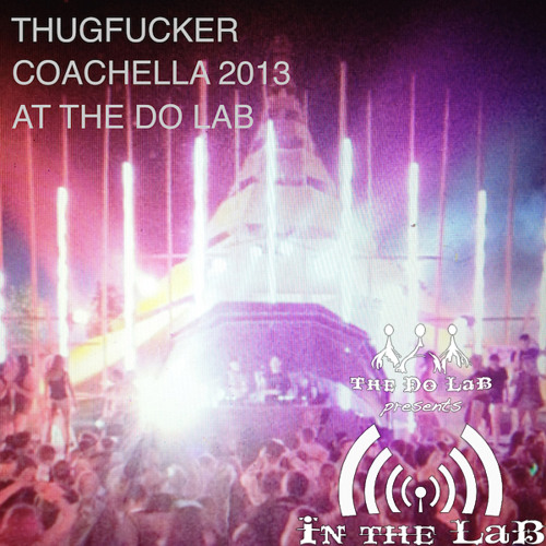 The Do LaB presents In The LaB featuring Thugfucker at Coachella 2013 Weekend 2