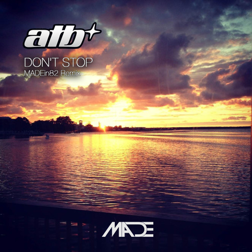 Stream ATB - Don'T Stop - MADEin82 Remix By ‎MADE | Listen Online.