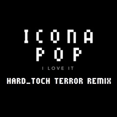 Icona Pop feat. Charli XCX - I Love It (Hard_Toch Terror Remix)
