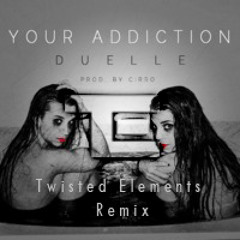 Duelle - Your Addiction [prod. by CiRRO] (Twisted Elements Remix)