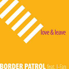 Border Patrol feat. I-Fan: Love & Leave