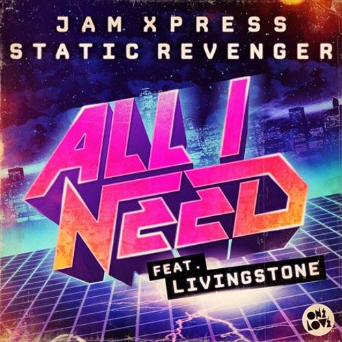 Jam Xpress & Static Revenger Feat. Livingstone - All I Need (Original)