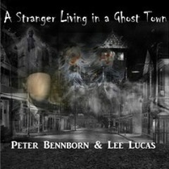 A Stranger Living In A Ghost Town (Peter Bennborn & Lee Lucas)