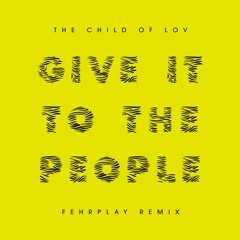The Child of Lov "Give it to the People" (Fehrplay Remix) *** FREE DOWNLOAD***
