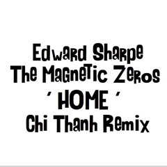 Edward Sharpe & The Magnetic Zeros - HOME - (Chi Thanh Remix) official