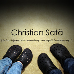 Christian Satã - (Se tu tá pensando se eu te quero aqui) te quero aqui