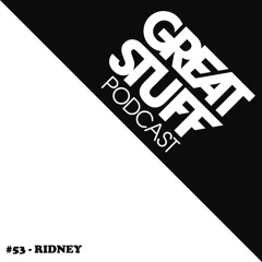 Great Stuff Podcast 053 with Ridney