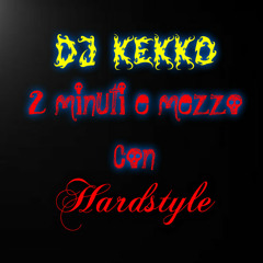 Dj kekko-- 2 minuti e mezzo con hardstyle