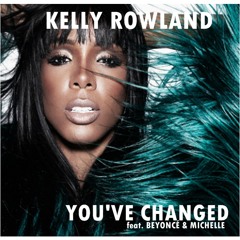 Kelly Rowland - You've Changed (Feat. Beyoncé And Michelle) Official Full