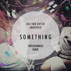 Raj Van Dutch ft. AngryKID - SOMETHING (TURTLE BOMBERS REMIX / SNIPPET)
