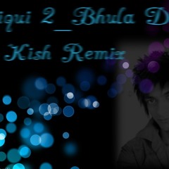 Ashiqui2 Bhula Dena Dj Kish Remix