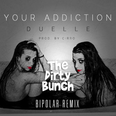 Duelle (Prod. by CiRRO) - Your Addiction (The Dirty Bunch Bipolar Remix)