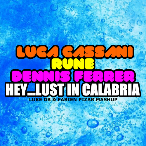 Luca Cassani Vs Rune Vs Dennis Ferrer - Hey Lust in Calabria (Luke DB & Fabien Pizar MashUp)