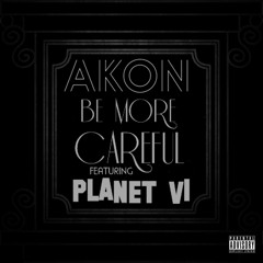 Akon Feat. Planet VI - I Gots To Be More Careful (Remix)