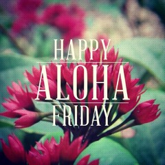 Aloha Friday, no work till Monday