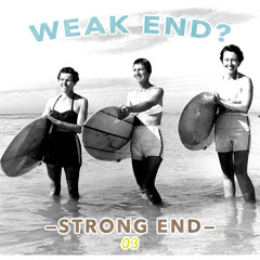 Weak End? Strong End! 03