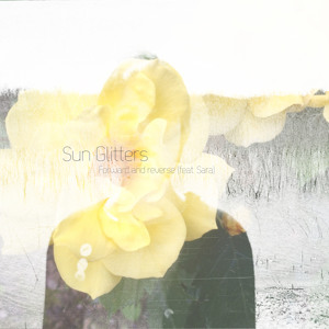 Sun Glitters – Forward and reverse (feat. Sara)