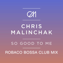 Chris Malinchak - So Good To Me (Robaco Bossa Club Mix)