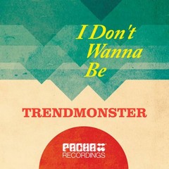 I Don' t Wanna Be -Trendmonster (Pacha Recordings, Ibiza)