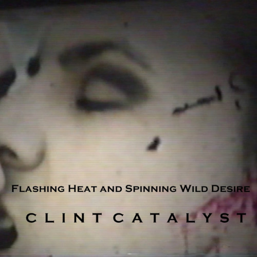 Flashing Heat and Spinning Wild Desire - Clint Catalyst