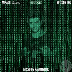 Mirage Sessions: Episode #5 "Encoded" - Mixed by Rawthentic