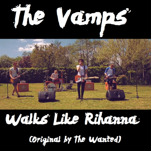 Stream The Vamps - Walks Like Rihanna (Original By The Wanted) by  TheVampsFansite | Listen online for free on SoundCloud