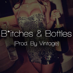 B*itches & Bottles (Prod. By Vintage)