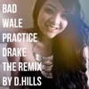 The Bad (Wale) & Practice (Drake) Remix