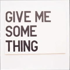 Give me somethin' (Free Download Now!)