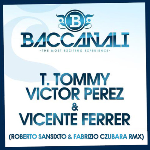 T. Tommy, Victor Perez, Vicente Ferrer - Baccanali (Roberto Sansixto & Fabrizio Czubara Remix)