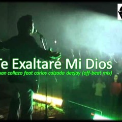 Te exaltaré mi Dios (off-beat mix)- juan collazo feat deejay calzada (Pntksts Records)