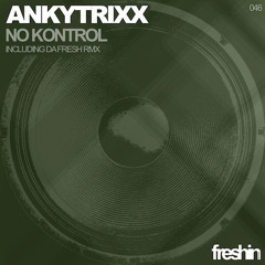 Ankytrixx - No Kontrol (Da Fresh rmx) (Freshin Records)