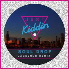 Just Kiddin - Soul Drop (JackLNDN Remix)