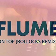 Flume - On Top (Bollocks Remix) **FREE DOWNLOAD**