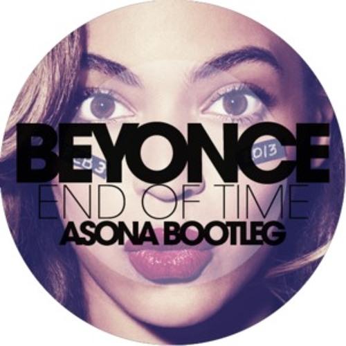 Beyonce - End of Time (Asona Bootleg)