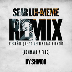 Sëar Lui Même - J'espère Que Tu Reviendras Bientôt { Remix by Shmoo }