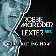 Robbie Moroder Feat Lexter - Who's Laughing Now (Radio Edit)